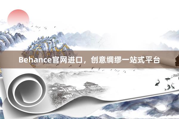 Behance官网进口，创意绸缪一站式平台
