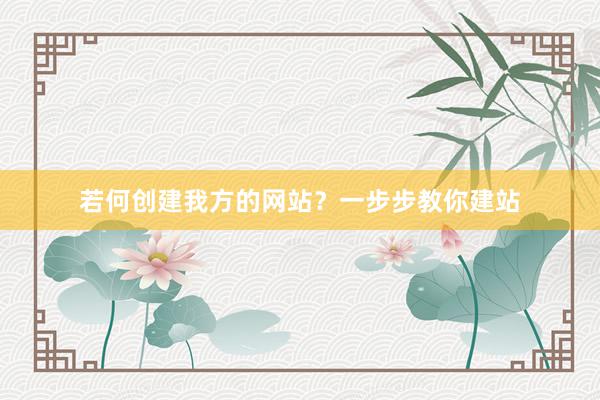 若何创建我方的网站？一步步教你建站