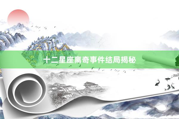 十二星座离奇事件结局揭秘