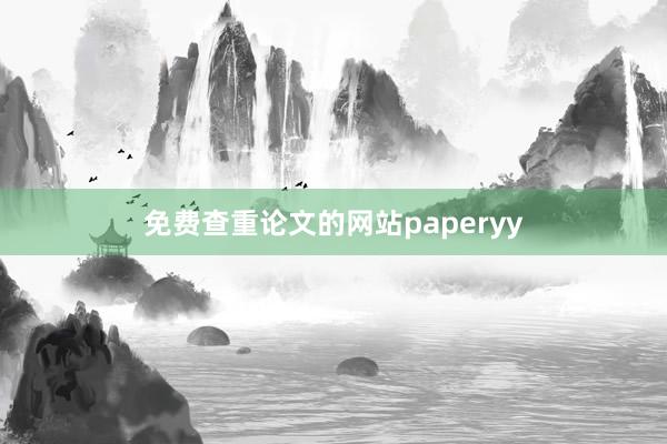免费查重论文的网站paperyy